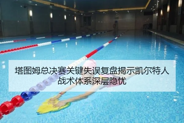 塔图姆总决赛关键失误复盘揭示凯尔特人战术体系深层隐忧