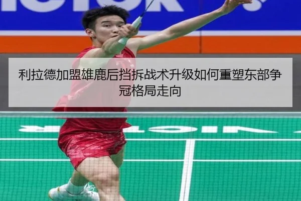利拉德加盟雄鹿后挡拆战术升级如何重塑东部争冠格局走向