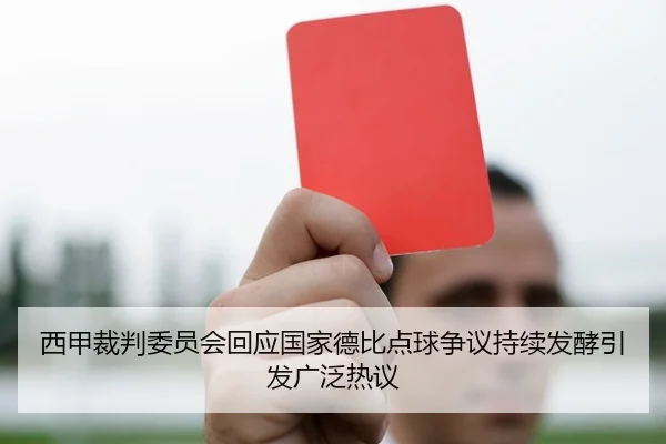 西甲裁判委员会回应国家德比点球争议持续发酵引发广泛热议